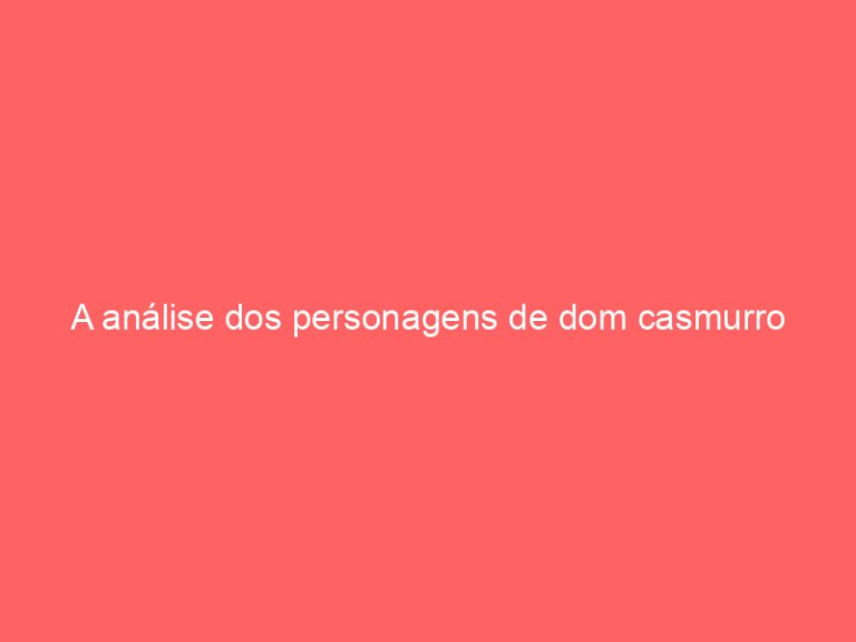A análise dos personagens de dom casmurro