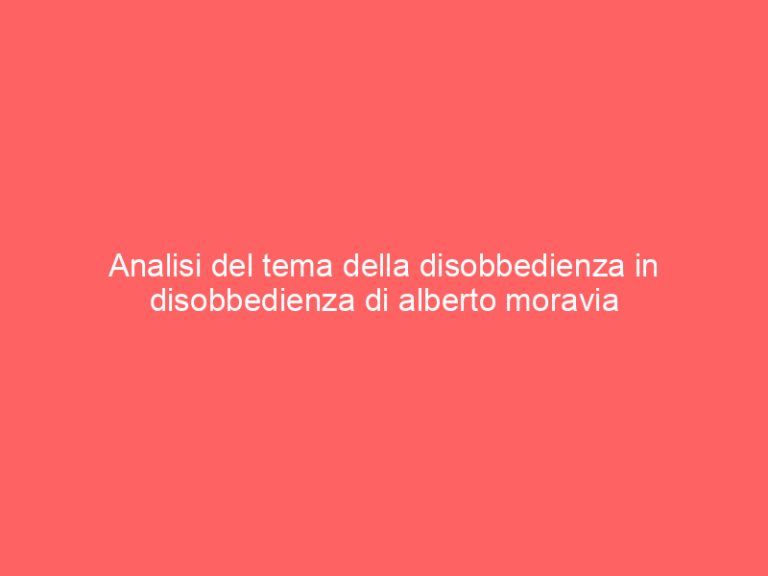 Analisi del tema della disobbedienza in disobbedienza di alberto moravia