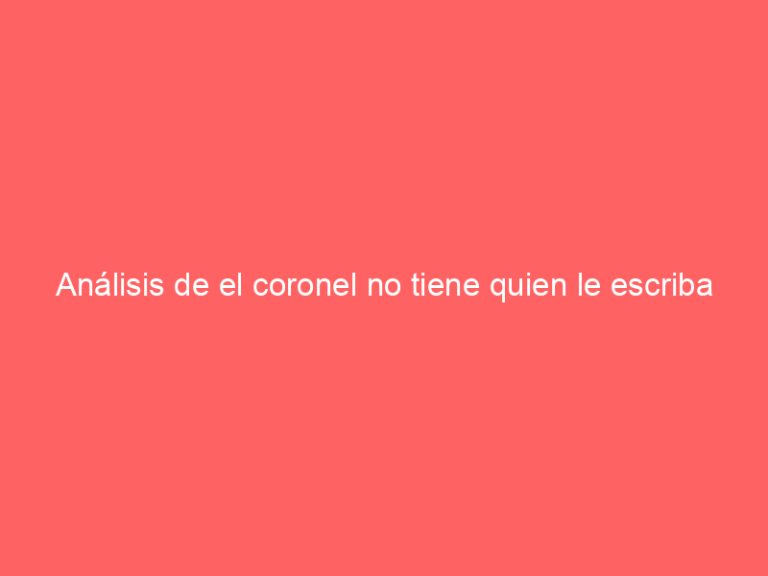 Análisis de el coronel no tiene quien le escriba