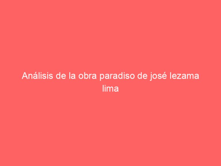 Análisis de la obra paradiso de josé lezama lima