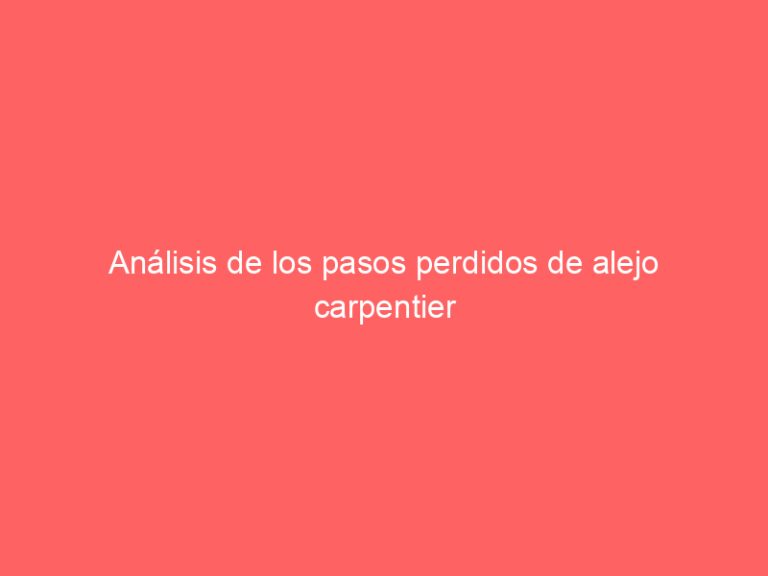 Análisis de los pasos perdidos de alejo carpentier