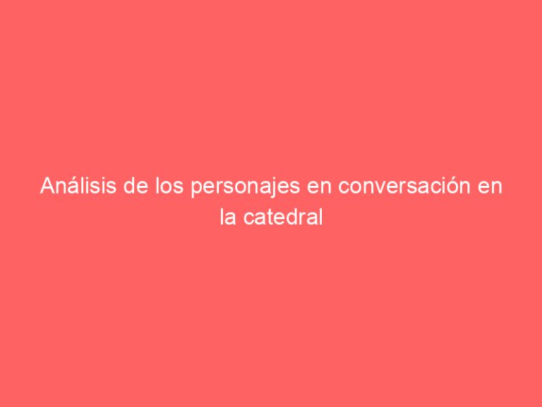 Análisis de los personajes en conversación en la catedral