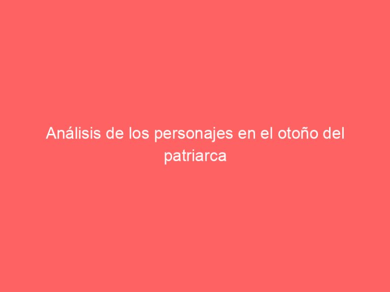 Análisis de los personajes en el otoño del patriarca