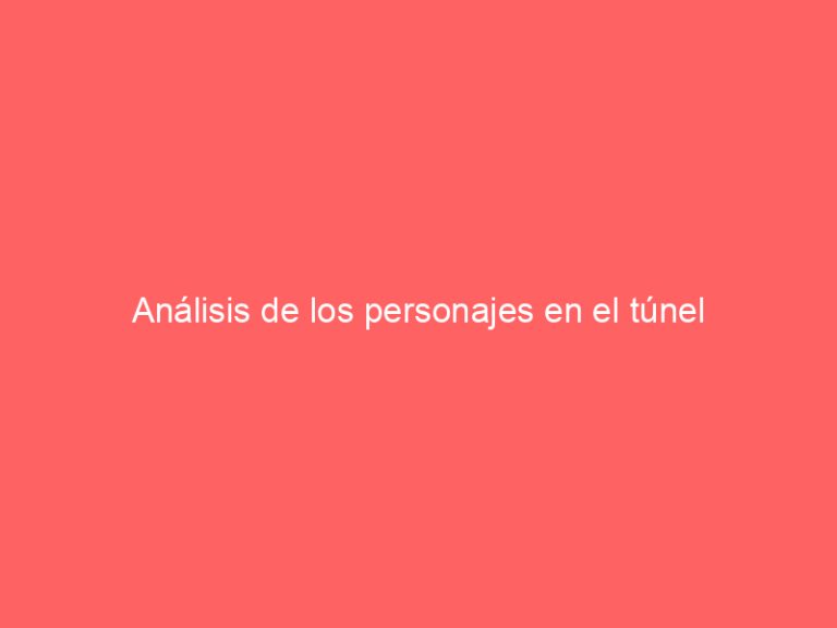 Análisis de los personajes en el túnel