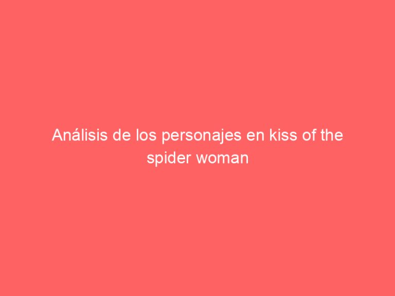 Análisis de los personajes en kiss of the spider woman