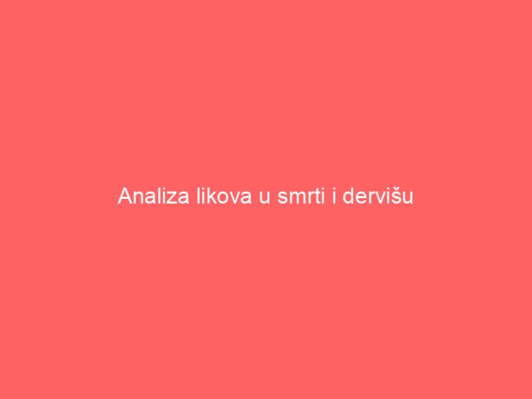 Analiza likova u smrti i dervišu