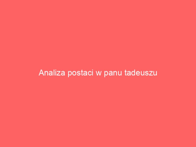 Analiza postaci w panu tadeuszu