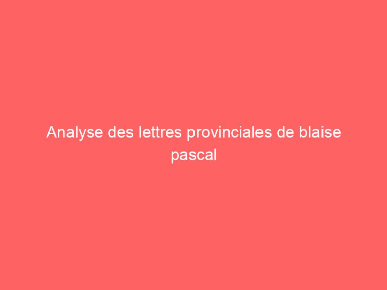Analyse des lettres provinciales de blaise pascal