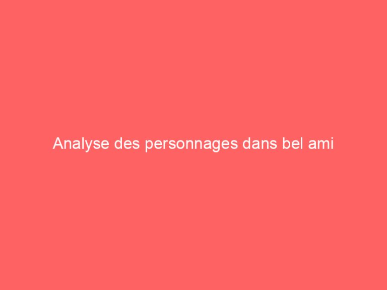 Analyse des personnages dans bel ami