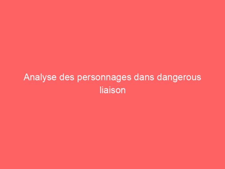Analyse des personnages dans dangerous liaison