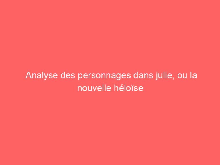 Analyse des personnages dans julie, ou la nouvelle héloïse