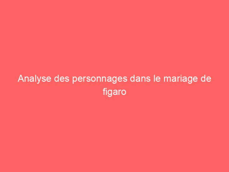 Analyse des personnages dans le mariage de figaro