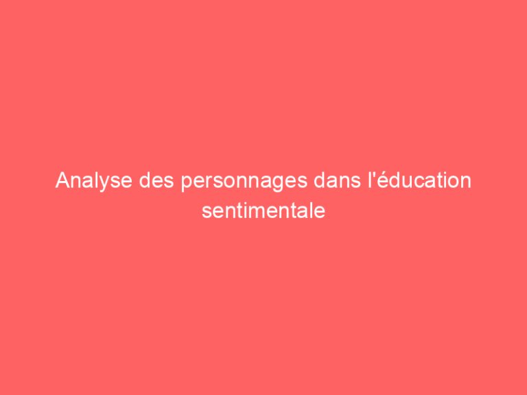 Analyse des personnages dans l’éducation sentimentale