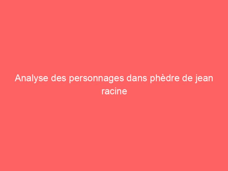 Analyse des personnages dans phèdre de jean racine