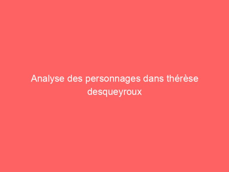 Analyse des personnages dans thérèse desqueyroux
