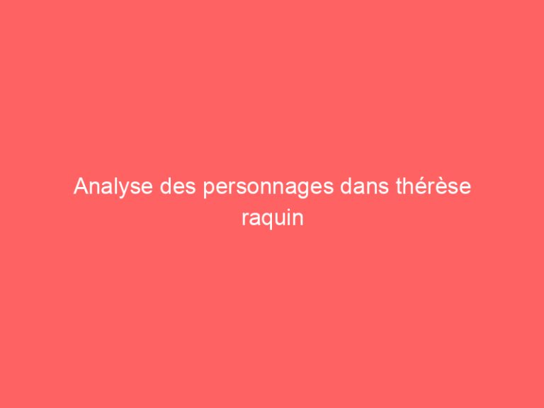 Analyse des personnages dans thérèse raquin