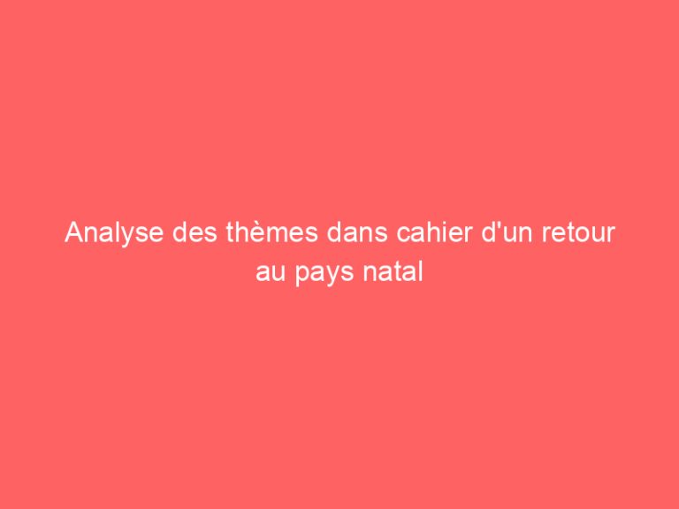 Analyse des thèmes dans cahier d’un retour au pays natal