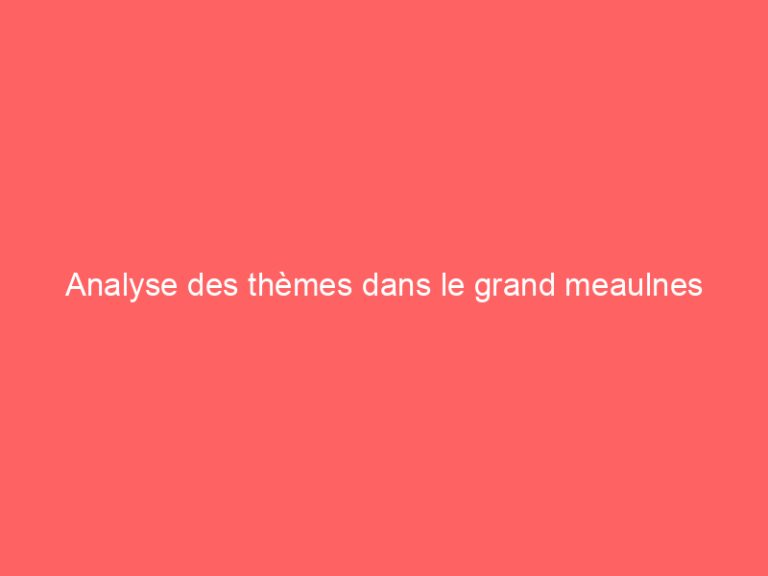 Analyse des thèmes dans le grand meaulnes
