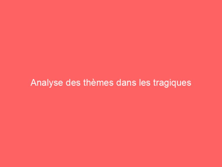 Analyse des thèmes dans les tragiques