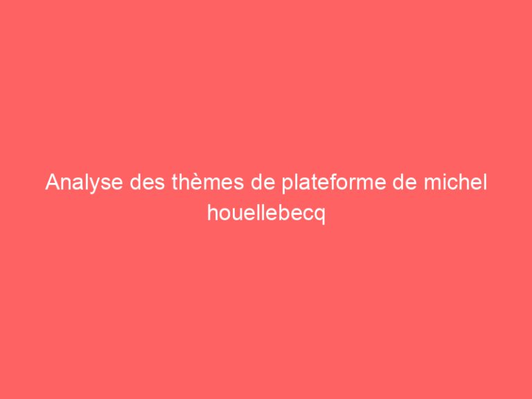 Analyse des thèmes de plateforme de michel houellebecq