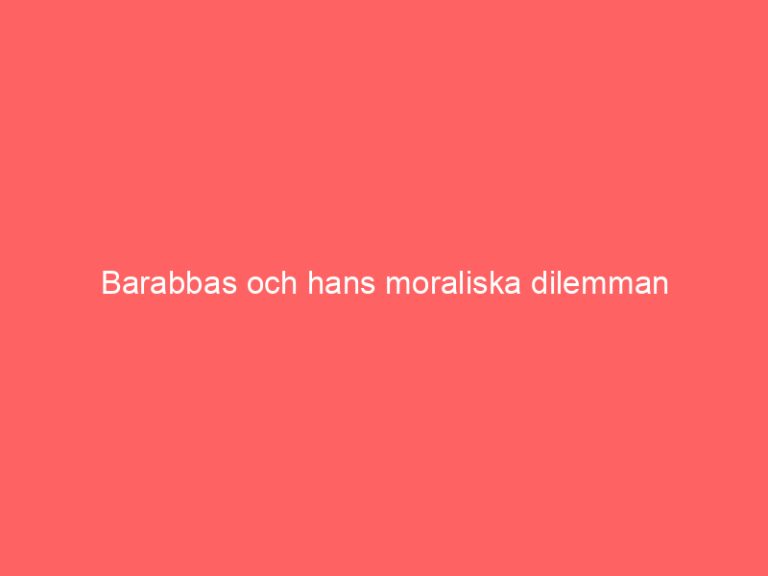 Barabbas och hans moraliska dilemman