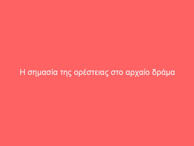 Η σημασία της ορέστειας στο αρχαίο δράμα