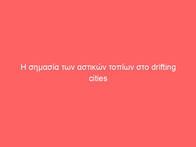 Η σημασία των αστικών τοπίων στο drifting cities