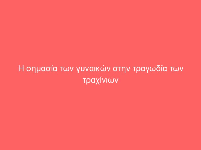 Η σημασία των γυναικών στην τραγωδία των τραχίνιων