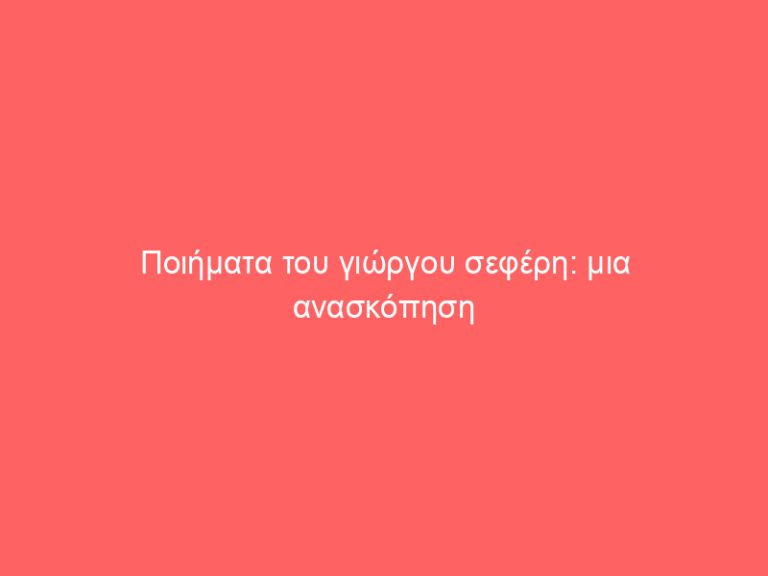 Ποιήματα του γιώργου σεφέρη: μια ανασκόπηση
