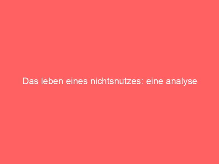 Das leben eines nichtsnutzes: eine analyse