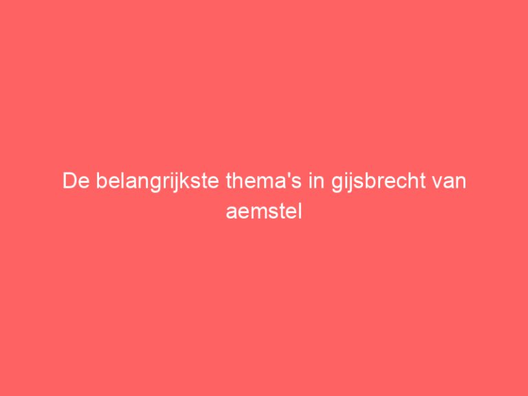 De belangrijkste thema’s in gijsbrecht van aemstel