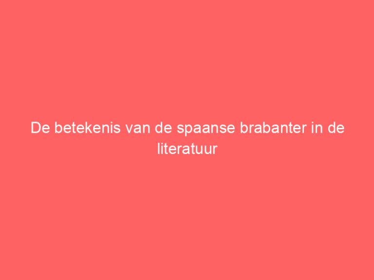 De betekenis van de spaanse brabanter in de literatuur