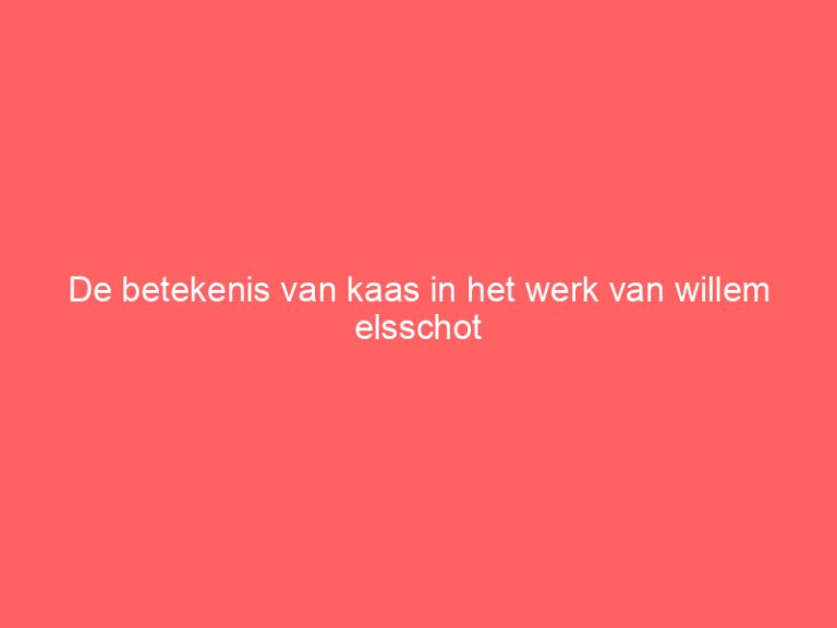 De betekenis van kaas in het werk van willem elsschot