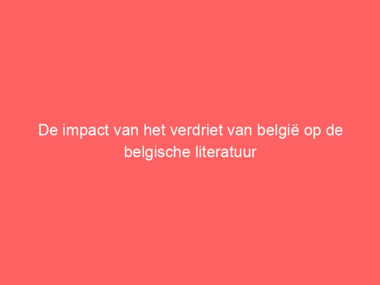 De impact van het verdriet van belgië op de belgische literatuur