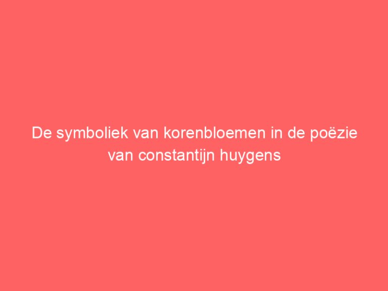 De symboliek van korenbloemen in de poëzie van constantijn huygens