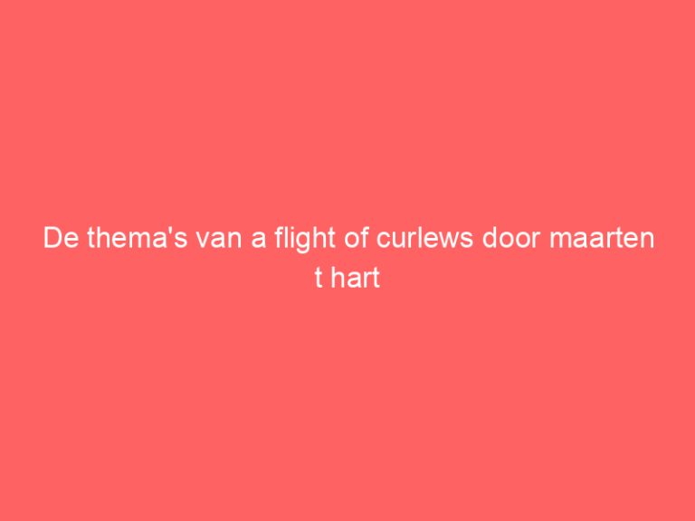 De thema’s van a flight of curlews door maarten t hart
