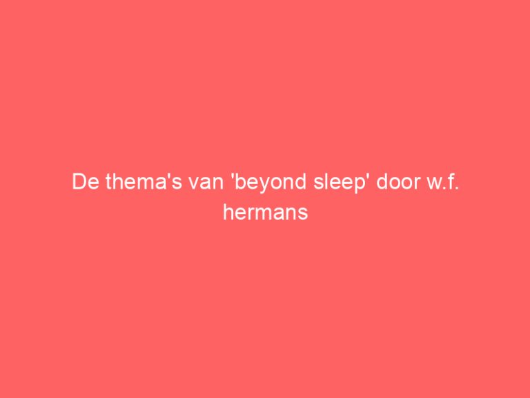 De thema’s van ‘beyond sleep’ door w.f. hermans
