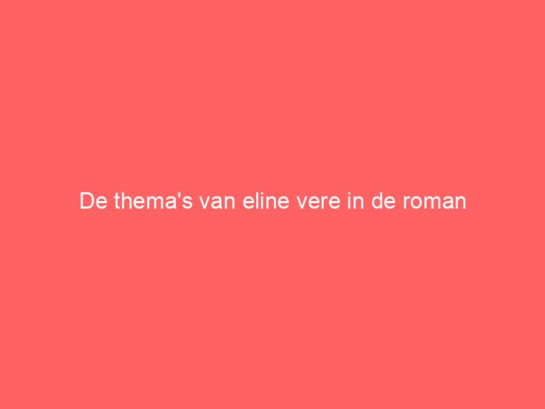 De thema’s van eline vere in de roman