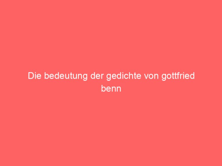 Die bedeutung der gedichte von gottfried benn