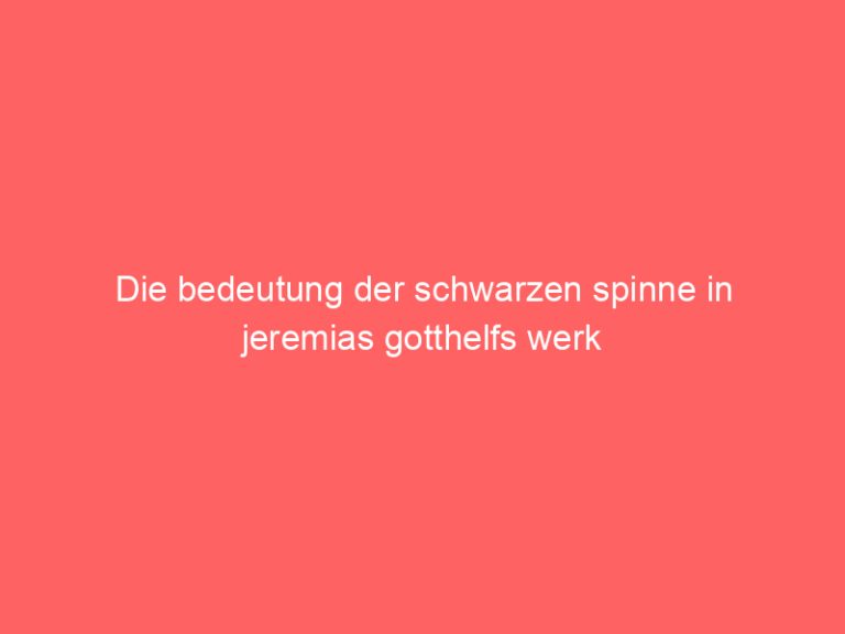 Die bedeutung der schwarzen spinne in jeremias gotthelfs werk