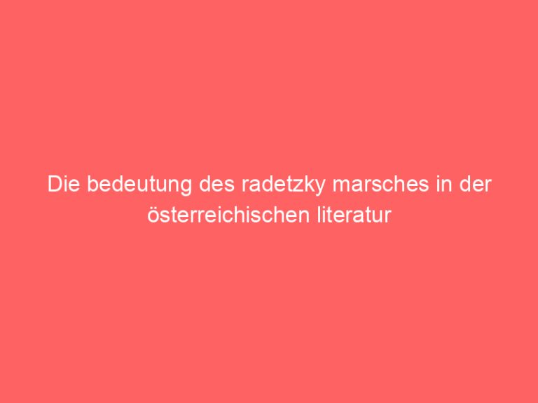 Die bedeutung des radetzky marsches in der österreichischen literatur