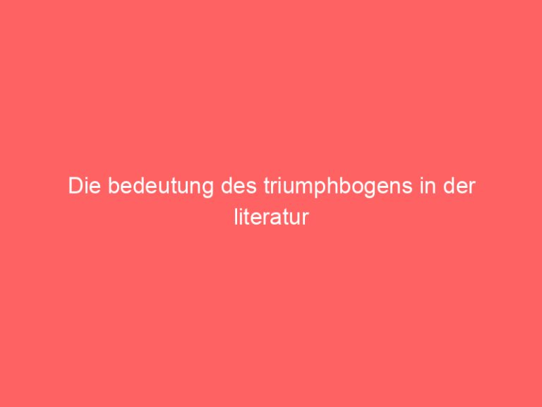 Die bedeutung des triumphbogens in der literatur