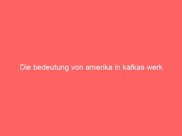 Die bedeutung von amerika in kafkas werk