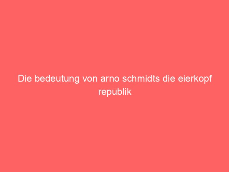 Die bedeutung von arno schmidts die eierkopf republik