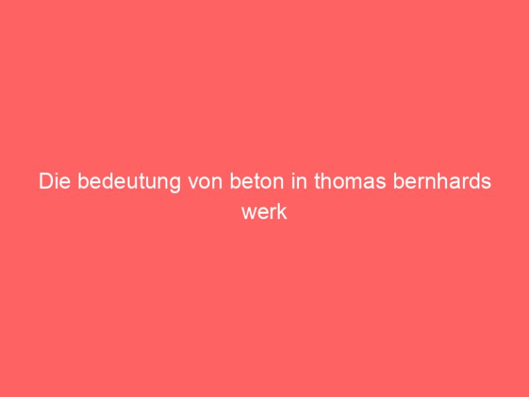 Die bedeutung von beton in thomas bernhards werk