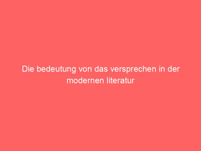 Die bedeutung von das versprechen in der modernen literatur