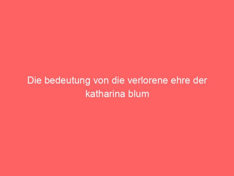 Die bedeutung von die verlorene ehre der katharina blum