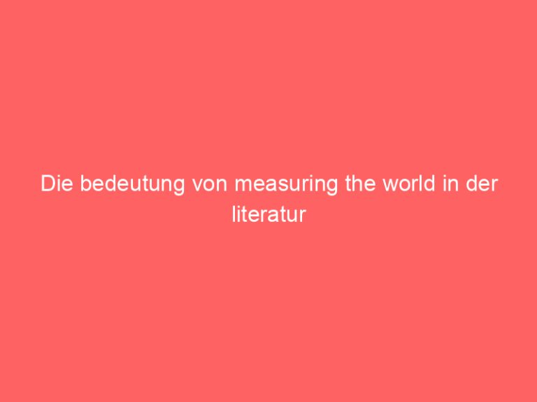 Die bedeutung von measuring the world in der literatur