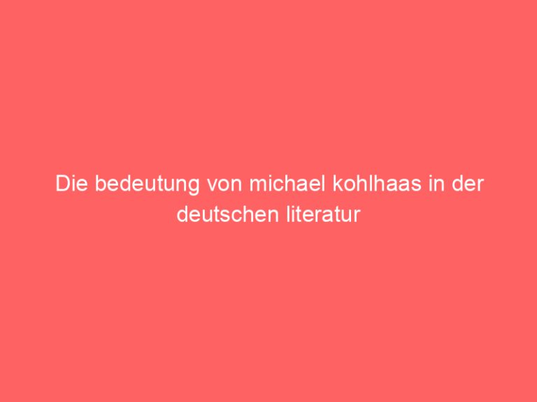 Die bedeutung von michael kohlhaas in der deutschen literatur