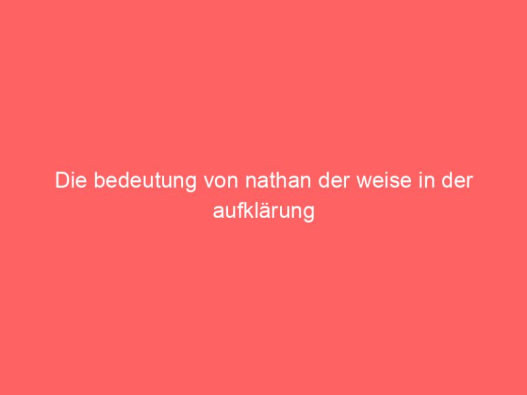 Die bedeutung von nathan der weise in der aufklärung